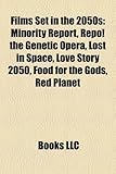 Films Set in the 2050s (Study Guide): Minority Report, Repo! the Genetic Opera, Lost in Space, Love Story 2050, Food for the Gods, Red Planet-