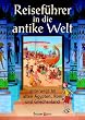 Reisef�hrer in die antike Welt: Unterwegs im alten �gypten, Rom und Griechenland