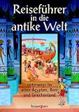 Reisef&uuml;hrer in die antike Welt: Unterwegs im alten &Auml;gypten, Rom und Griechenland - Lesley Sims
