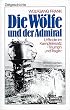 Die W�lfe und der Admiral: U-Boote im Kampfeinsatz - Triumph und Tragik