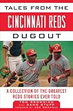 Tales from the Cincinnati Reds Dugout: A Collection of the Greatest Reds Stories Ever Told (Tales from the Team)