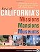 Search : Best of California’s Missions, Mansions, and Museums: A Behind-the-Scenes Guide to the Golden State’s Historic and Cultural Treasures