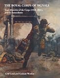The Royal Corps of Signals: Unit Histories of the Corps (1920-2001) and Its Antecedents