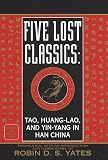Five Lost Classics: Tao, Huang-lao, and  Yin-yang in Han China (Classics of Ancient China)