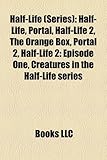 Half-Life (Series): Half-Life, Portal, Half-Life 2, the Orange Box, Portal 2, Half-Life 2: Episode One, Creatures in the Half-Life Series-
