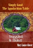 Veggies and Sides Recipes (Simply Good: The Appalachian Table Cookbook)