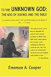 To The unknown God:: The God of Science and the Bible