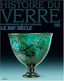 Histoire du verre : Le XIXe siècle Au carrefour de l art et de l industrie
