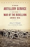 The Artillery Service in the War of the Rebellion, 1861-65