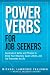 Power Verbs for Job Seekers: Hundreds of Verbs and Phrases to Bring Your Resumes, Cover Letters, and Job Interviews to Life Power Verbs for Job Seekers: Hundreds of Verbs and Phrases to Bring Your Resumes, Cover Letters, and Job Interviews to Life
