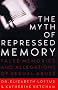 The Myth of Repressed Memory: False Memories and Allegations of Sexual Abuse The Myth of Repressed Memory: False Memories and Allegations of Sexual Abuse