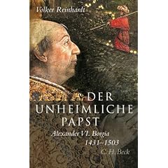 Der unheimliche Papst. Alexander VI. Borgia 1431 - 1503