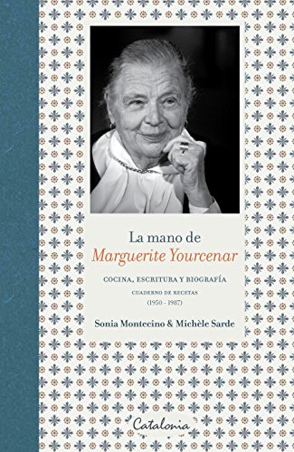 La mano de Marguerite Yourcenar. Cocina, escritura y biografía. (Spanish Edition)