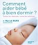 Comment aider b�b� � bien dormir ? : Toutes les r�ponses, toutes les solutions