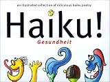 Haiku! Gesundheit: An Illustrated Collection of Ridiculous Haiku Poetry