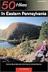 50 Hikes in Eastern Pennsylvania: From the Mason-Dixon Line to the Poconos and North Mountain, Fourth Edition