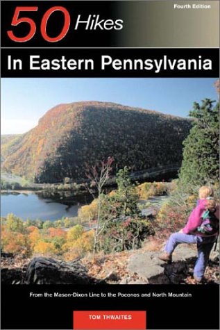50 Hikes in Eastern Pennsylvania From the Mason Dixon Line to the Poconos and North Mountain  Fourth Edition