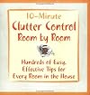 10 Minute Clutter Control Room By Room (Hundreds Of Easy, Effective Tips For Every Room In The House)