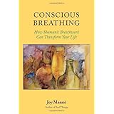 conscious breathing how shamanic breathwork can transform your life