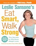 Leslie Sansones Eat Smart, Walk Strong : The Secrets to Effortless Weight Loss