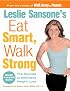 Leslie Sansone's Eat Smart, Walk Strong : The Secrets to Effortless Weight Loss