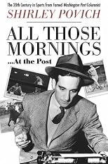 All Those Mornings?At the Post: The Twentieth Century in Sports From Famed Washington Post Columnist Shirley Povich