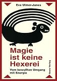 Magie ist keine Hexerei: Vom bewu�ten Umgang mit Energie