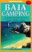 Baja Camping - The Complete Guide: Featuring Every Campground from Tijuana to Cabo San Lucos, Including 1,000 Miles of Shoreline (Foghorn Outdoors: Baja Camping)