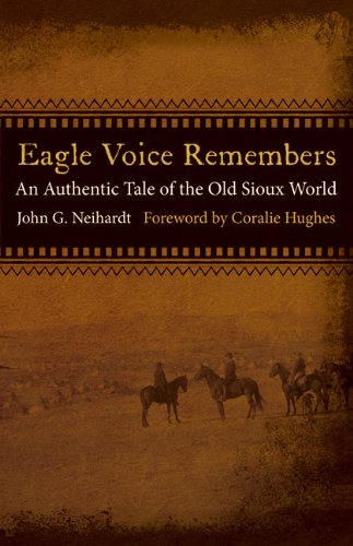 Eagle Voice Remembers: An Authentic Tale of the Old Sioux World, by John G. Neihardt Eagle Voice Remembers: An Authentic Tale of the Old Sioux World, by John G. Neihardt