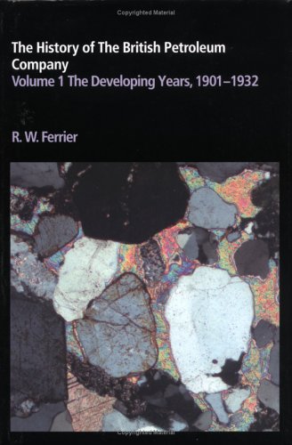 The History of the British Petroleum Company: Volume 1, The Developing Years, 19011932: 001 (History of British Petroleum)