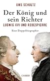 Der König und sein Richter: Ludwig XVI und Robespierre: Ludwig XVI. und Robespierre