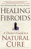 Healing Fibroids: A Doctor's Guide to a Natural Cure