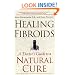 Healing Fibroids: A Doctor's Guide to a Natural Cure