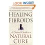 Healing Fibroids: A Doctor's Guide to a Natural Cure