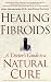 Books : Healing Fibroids: A Doctor's Guide to a Natural Cure