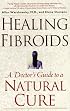 Healing Fibroids: A Doctor's Guide to a Natural Cure