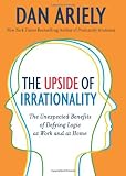 The Upside of Irrationality: The Unexpected Benefits of Defying Logic at Work and at Home (Hardcover)