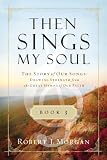 Then Sings My Soul Book 3: The Story of Our Songs: Drawing Strength from the Great Hymns of Our Faith (Then Sings My Soul (Thomas Nelson))