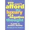 You Can't Afford the Luxury of a Negative Thought: A Guide to Positive Thinking