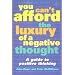 You Can't Afford the Luxury of a Negative Thought: A Guide to Positive Thinking