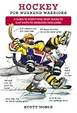 Books : Hockey for Weekend Warriors: A Guide to Everything from Skates to Slap Shots to Separated Shoulders