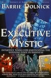 The Executive Mystic: Intuitive Tools For Cultivating The Winning Edge In Business