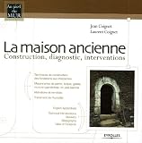 La maison ancienne : Construction, diagnostic, interventions