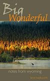 Big Wonderful: Notes from Wyoming
