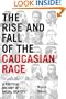 The Rise and Fall of the Caucasian Race: A Political History of Racial Identity
