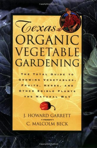 Texas Organic Vegetable Gardening: The Total Guide to Growing Vegetables, Fruits, Herbs, and Other Edible Plants the Natural Way