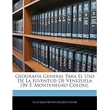 Geograf&iacute;a General Para El Uso De La Juventud De Venezuela [By F. Montenegro Colon].... by Feliciano Montenegro Colon