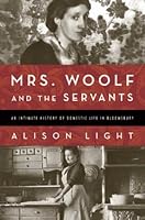 Mrs. Woolf and the Servants: An Intimate History of Domestic Life in Bloomsbury