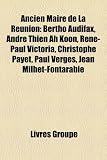 Produkt-Bild: Ancien Maire de La Runion: Bertho Audifax, Andr Thien Ah Koon, Ren-Paul Victoria, Christophe Payet, Paul Vergs, Jean Milhet-Fontarabie