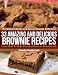 33 Amazing and Delicious Brownie Recipes - Learn How To Make Decadent Brownies From Scratch (The Brownie Recipe and Dessert Recipes Collection)